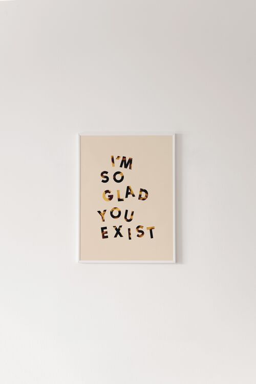 I'm So Glad You Exist Print - A6 [10.5 x 14.8cm]