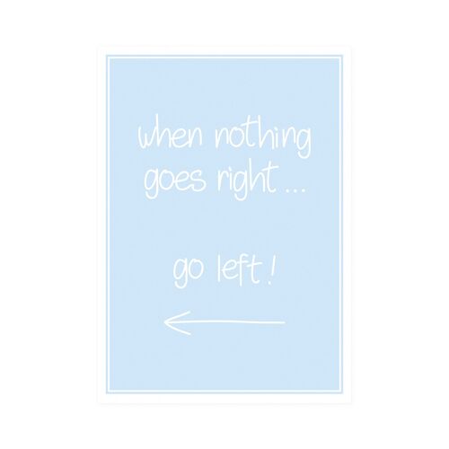 Postkarte Hoch "when nothing goes right go left"