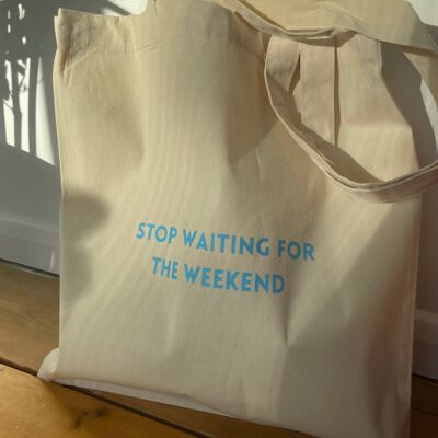 Die Tragetasche „Stop Waiting For the Weekend“.