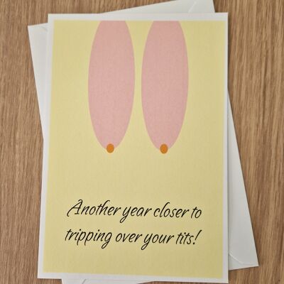 Funny Rude Birthday Card - Another year closer to tripping over your t*ts.