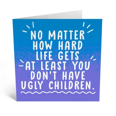 At Least You Don’t Have Ugly Children Card
