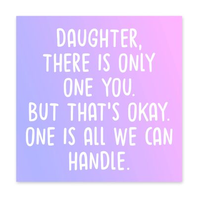 Daughter There Is Only One of You Card