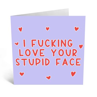 I Fucking Love Your Stupid Face Card