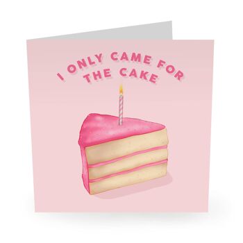 Je ne suis venu que pour le gâteau Carte d'anniversaire drôle 1