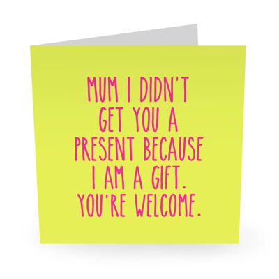 Mum I Am A Gift Cute Birthday Card