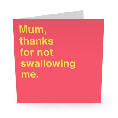 Mum Thanks For Not Swallowing Me Funny Birthday Card
