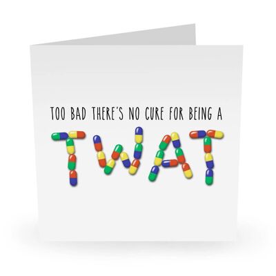 No Cure For Being A Twat Funny Birthday Card