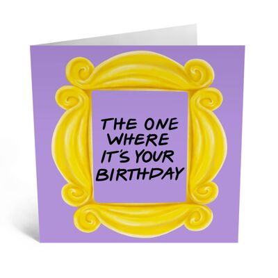 The One Where It’s Your Birthday Frame Card