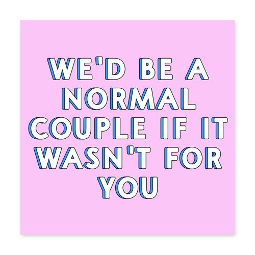 We’d Be a Normal Couple if It Wasn’t for You Card
