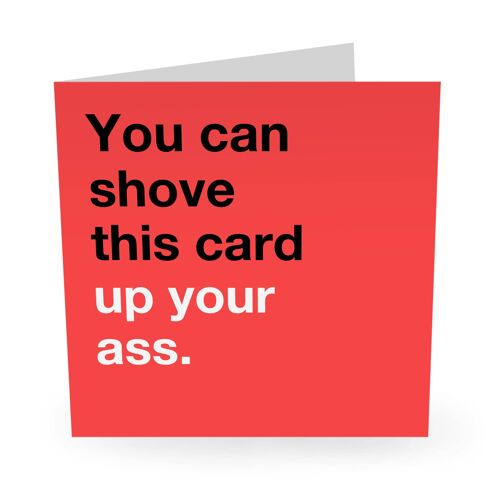 You Can Shove This Card Up Your Ass Funny Birthday Card