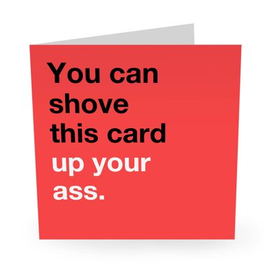 Sie können diese Karte in Ihren Arsch schieben. Lustige Geburtstagskarte