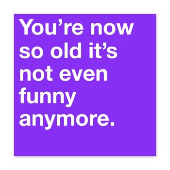 Vous êtes maintenant si vieux que ce n'est même pas une carte d'anniversaire drôle 2
