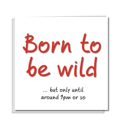 Funny Birthday Card - 40 50 60 - Born to be Wild Until 9pm