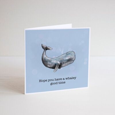 Hope you have a Whaley good time - good luck cards - happy birthday card - general greeting cards - funny cards - best wishes - new job card