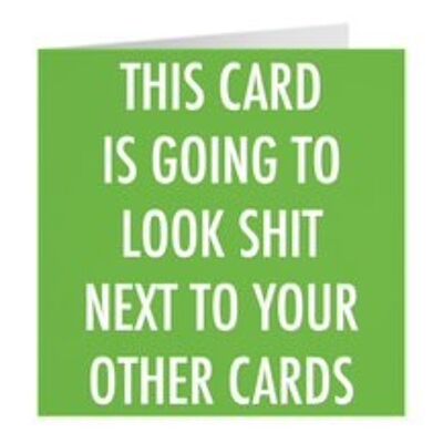 Funny Birthday Card - 'This Card Is Going To Look Shit Next To Your Other Cards' - Urban Colour Collection