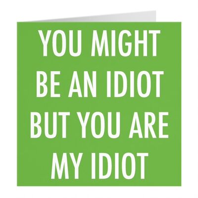 Romantic Card - 'You Might Be An Idiot But You Are My Idiot' - Valentine's Day - Birthday - Anniversary - Just to Say I Love You - Christmas Card