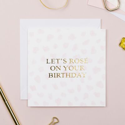 Let's Rosé On Your Birthday Card