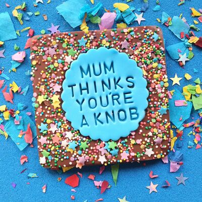Mum thinks you're a knob