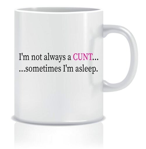 I'm not always a c*nt, sometimes I'm asleep - Mugs - CCMUG21