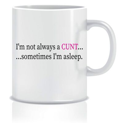 I'm not always a c*nt, sometimes I'm asleep - Mugs - CCMUG21