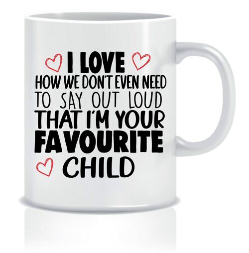 I love the way we don't have to say out loud that I'm your favourite child - Mugs - CMUG124