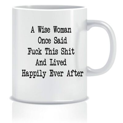 3 x "A Wise Woman Once Said Fuck This Shit And Lived Happily Ever After" Mugs - CMUG24