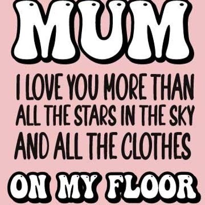 Mum i love you more than all the stars in the sky and all the clothes on my floor Mothers Day Card - M113