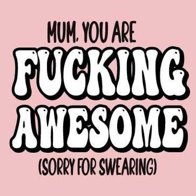 Mum you are fucking awesome Mothers Day Card - M112