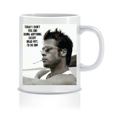 I would do mug - Brad Pitt