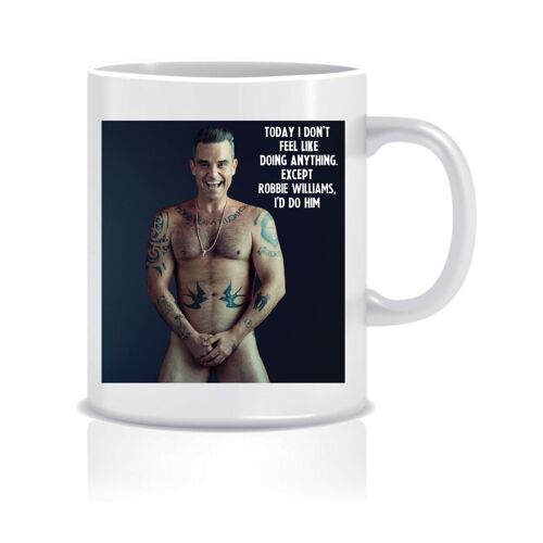 I would do mug - Robbie Williams