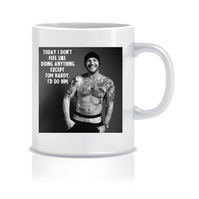 I would do mug - Tom Hardy