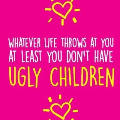 6 x Greeting Cards - Whatever life throws at you at least you don't have ugly children - Birthday Cards - BC23