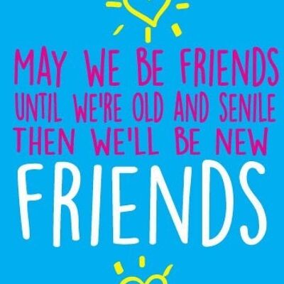 6 x Greeting Cards - May we be friends until we're old and senile. Then we'll be new friends - Birthday Cards - BC19