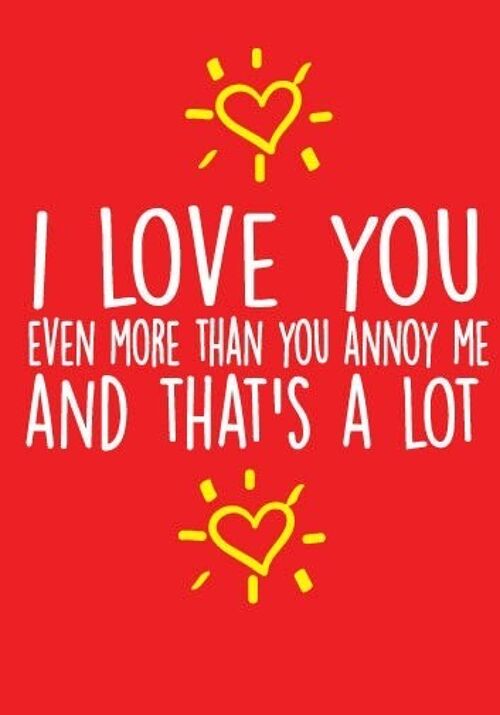 6 x Greeting Cards - I love you, even more than you annoy me and that's a lot - Birthday Cards - BC17