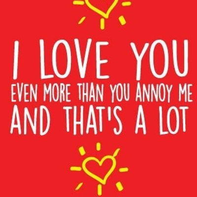 6 x Greeting Cards - I love you, even more than you annoy me and that's a lot - Birthday Cards - BC17
