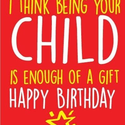 6 x Birthday Cards - I think being your child is gift enough - Birthday Card - BC3
