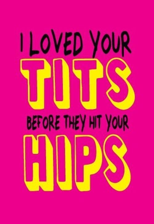 6 x Rude Cards - I loved your tits before they hit your hips - FUN20