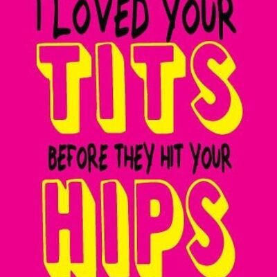 6 x Rude Cards - I loved your tits before they hit your hips - FUN20