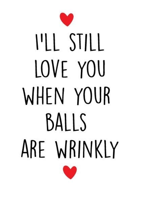 6 x Anniversary Cards - I'll still love you when your balls are wrinkly - A59