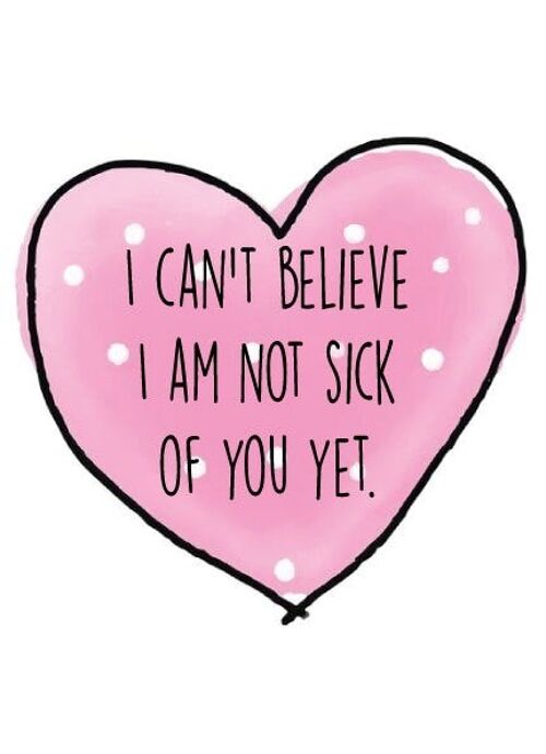 6 x Anniversary Cards - I can't believe I am not sick of you yet - A34