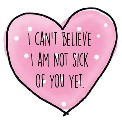 6 x Anniversary Cards - I can't believe I am not sick of you yet - A34