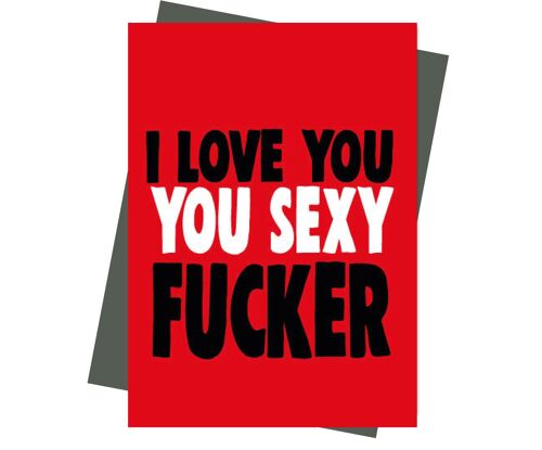 I love you, you sexy fucker - Valentine Card - V209