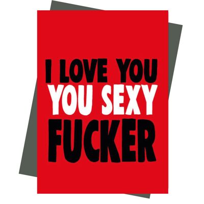 I love you, you sexy fucker - Valentine Card - V209