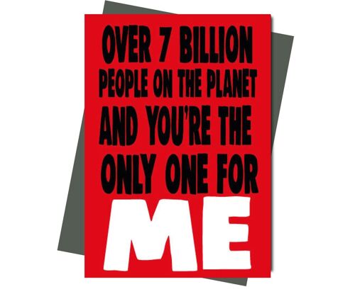 Valentine Card   Over 7 Billion people on the planet and you're the only one for me    v207