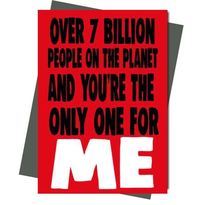 Valentine Card   Over 7 Billion people on the planet and you're the only one for me    v207