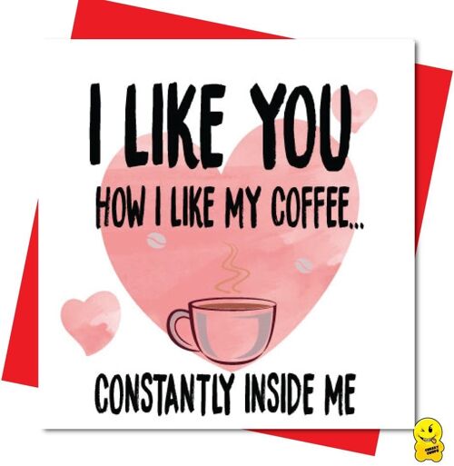 Valentine Card   “I LIKE YOU HOW I LIKE MY COFFEE...CONSTANTLY INSIDE ME    V105