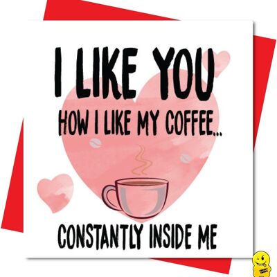 Valentine Card   “I LIKE YOU HOW I LIKE MY COFFEE...CONSTANTLY INSIDE ME    V105