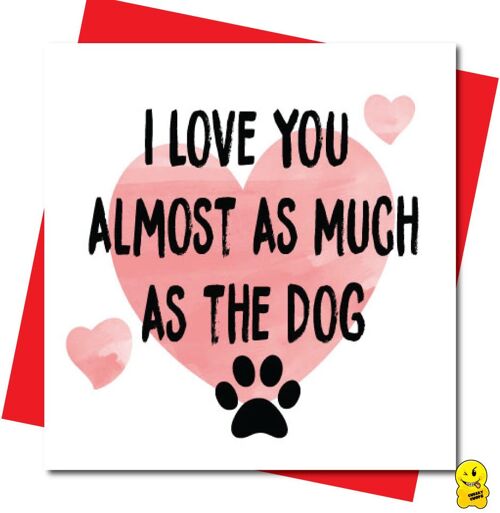 I love you almost as much as the dog - Valentine Card - V102
