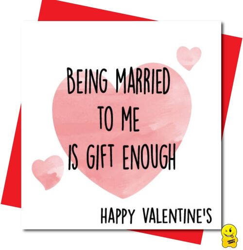 Being married to me is gift enough - Valentine Card - V94