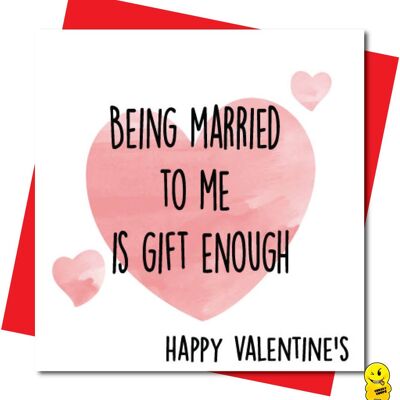 Being married to me is gift enough - Valentine Card - V94